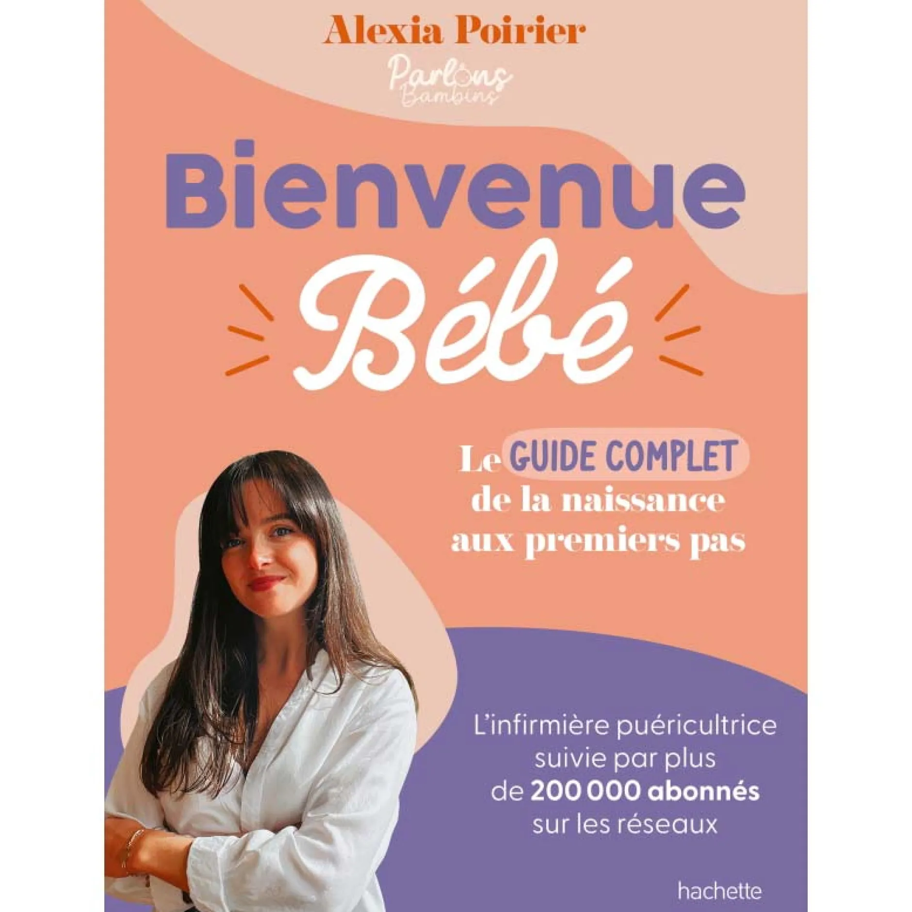 Livres*Hachette Pratique Livre Bienvenue Bébé - Le Guide Complet de